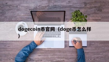 dogecoin币官网（doge币怎么样）
