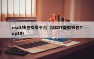 usdt钱包交易平台（USDT虚拟钱包Top10）