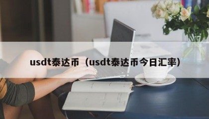 usdt泰达币（usdt泰达币今日汇率）