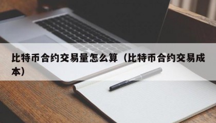 比特币合约交易量怎么算（比特币合约交易成本）