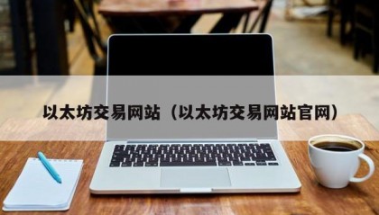 以太坊交易网站（以太坊交易网站官网）