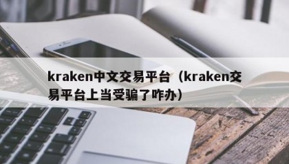 kraken中文交易平台（kraken交易平台上当受骗了咋办）