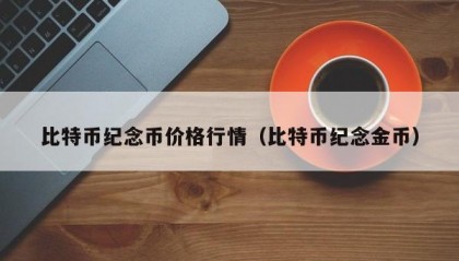 比特币纪念币价格行情（比特币纪念金币）